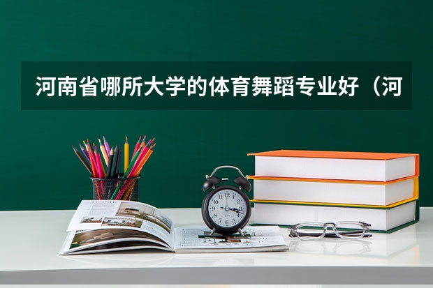 河南省哪所大学的体育舞蹈专业好（河南大学河南体育生最低位次）