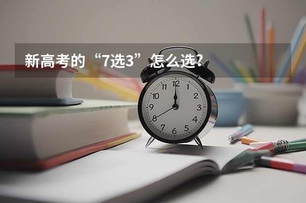 新高考的“7选3”怎么选?