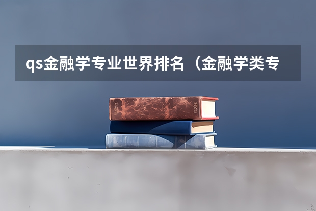 qs金融学专业世界排名（金融学类专业大学排名）