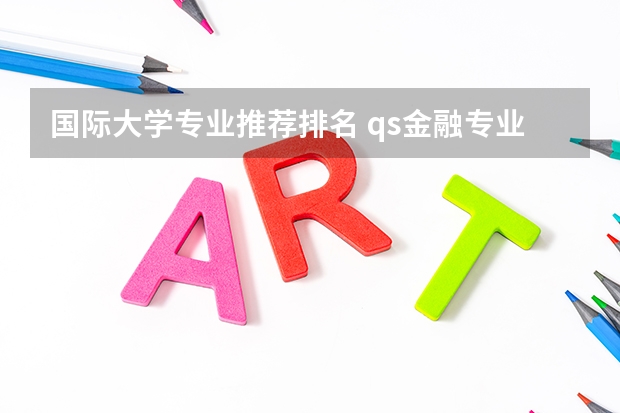 国际大学专业推荐排名 qs金融专业世界大学排名