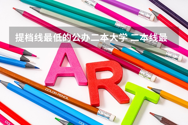 提档线最低的公办二本大学 二本线最低的公办大学