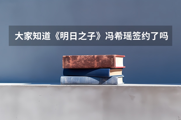 大家知道《明日之子》冯希瑶签约了吗？