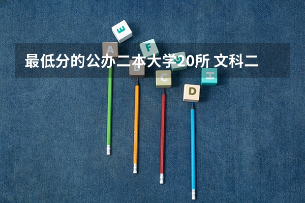 最低分的公办二本大学20所 文科二本公办最低分数线大学