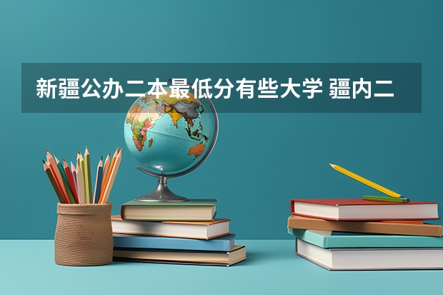 新疆公办二本最低分有些大学 疆内二本线最低大学