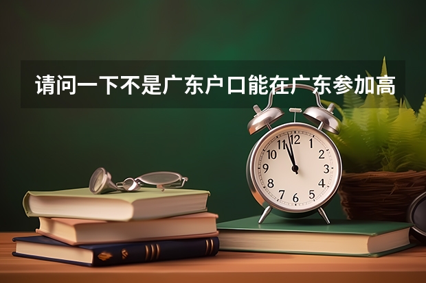 请问一下不是广东户口能在广东参加高考吗