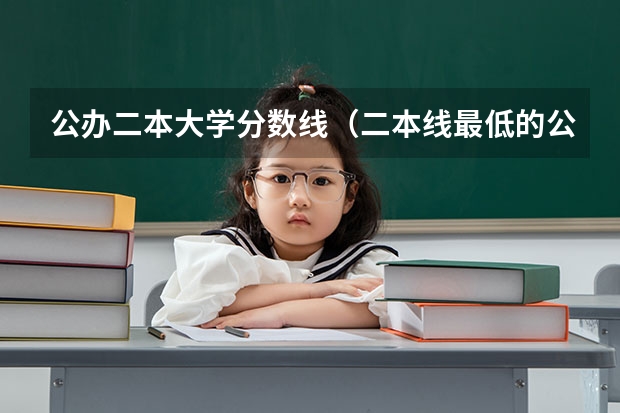 公办二本大学分数线（二本线最低的公办大学）