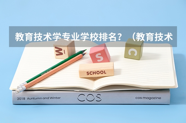 教育技术学专业学校排名?(教育技术学专业的研究方向及大学考研排名)