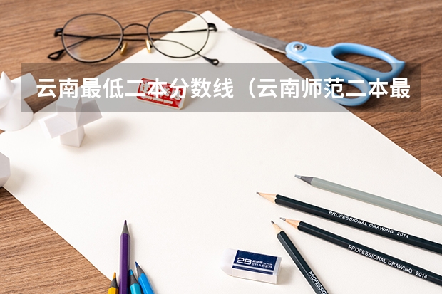 云南最低二本分数线（云南师范二本最低分数线）