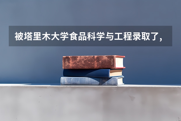 被塔里木大学食品科学与工程录取了,想换专业可以吗?怎么转