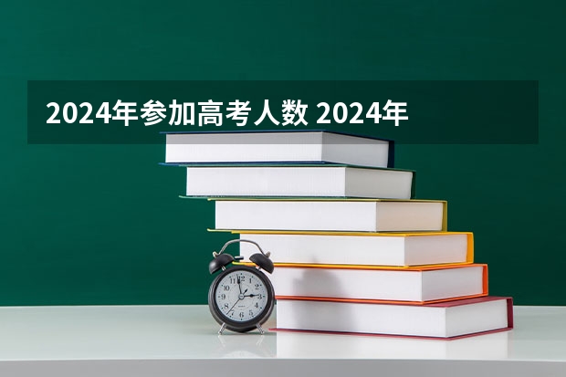 2024年参加高考人数 2024年高考报名人数