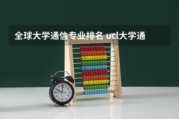 全球大学通信专业排名 ucl大学通讯专业世界排名第几