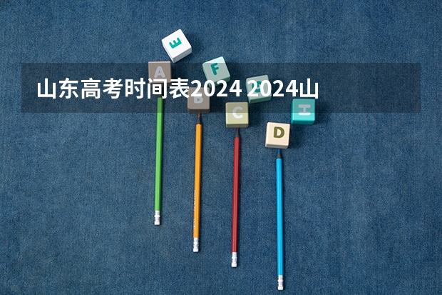 山东高考时间表2024 2024山东省高考报名时间