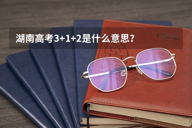 湖南高考3+1+2是什么意思？