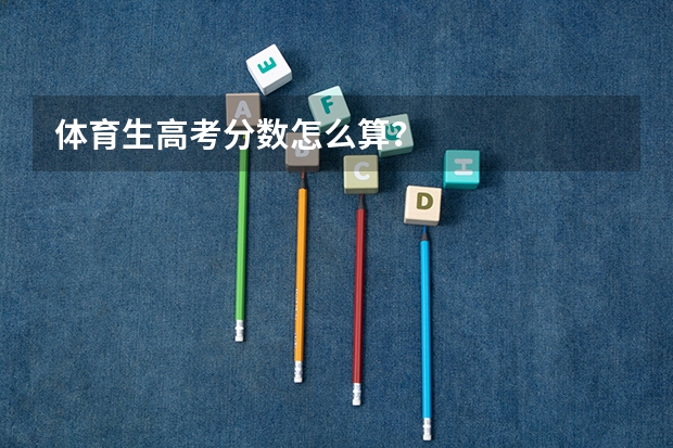 体育生高考分数怎么算？