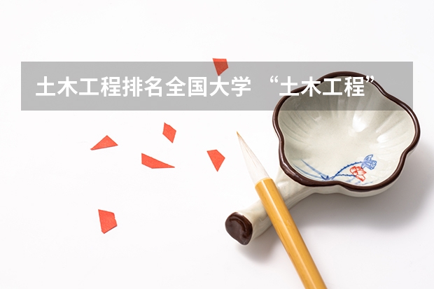 土木工程排名全国大学 “土木工程”最好的是哪10所大学？
