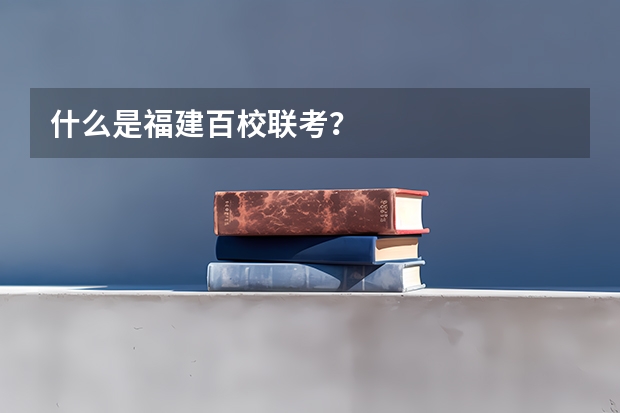 什么是福建百校联考？