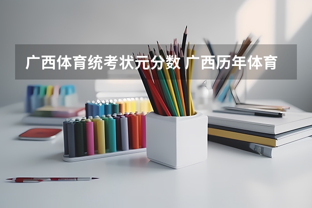 广西体育统考状元分数 广西历年体育高考分数线录取分数