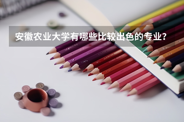 安徽农业大学有哪些比较出色的专业？