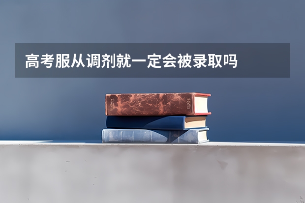 高考服从调剂就一定会被录取吗