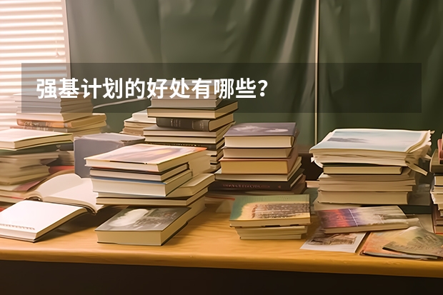 强基计划的好处有哪些？