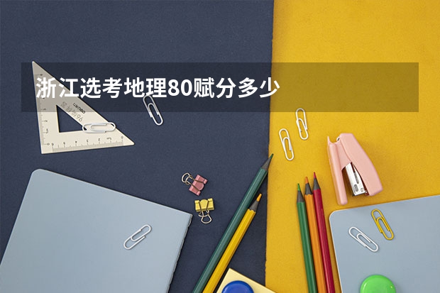 浙江选考地理80赋分多少
