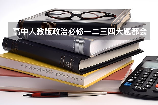 高中人教版政治必修一二三四大题都会出什么？