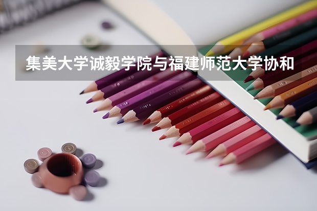 集美大学诚毅学院与福建师范大学协和学院的金融专业哪个好