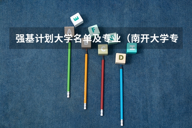 强基计划大学名单及专业（南开大学专业排名榜）
