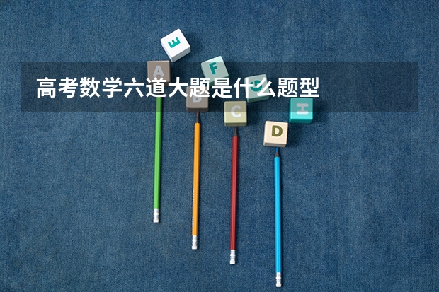 高考数学六道大题是什么题型