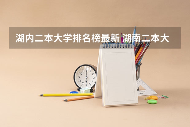 湖内二本大学排名榜最新 湖南二本大学名单排名榜