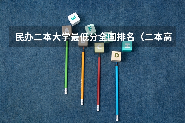 民办二本大学最低分全国排名（二本高校排名）
