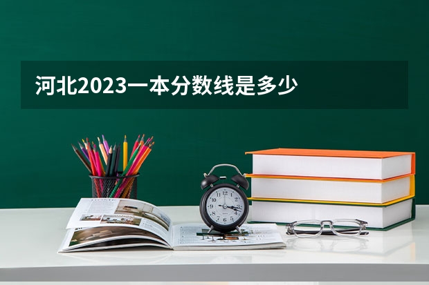 河北2023一本分数线是多少
