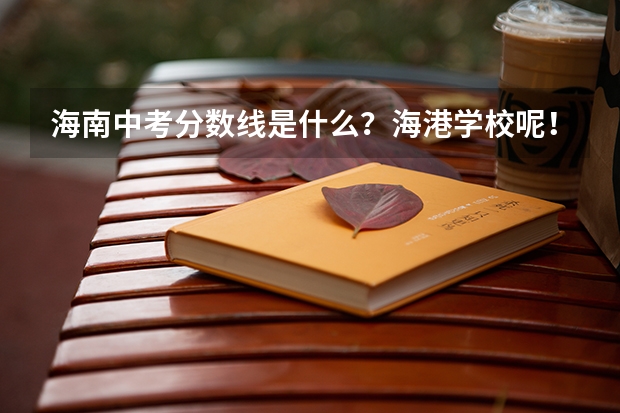 海南中考分数线是什么？海港学校呢！