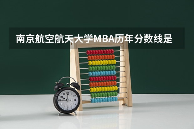 南京航空航天大学MBA历年分数线是多少？