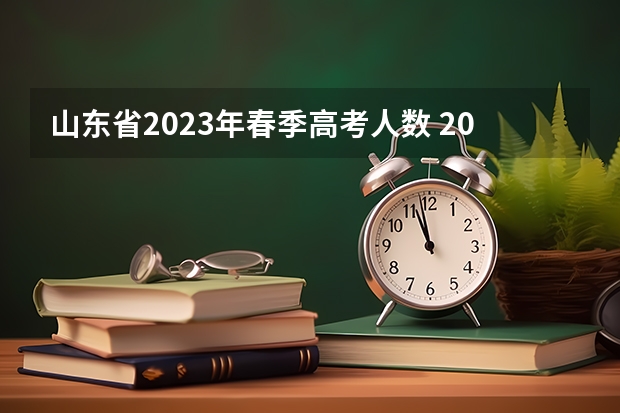 山东省2023年春季高考人数 2023春季高考人数山东