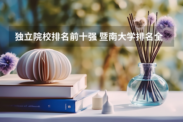 独立院校排名前十强 暨南大学排名全国第几位