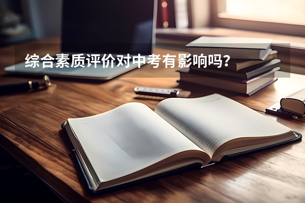 综合素质评价对中考有影响吗？