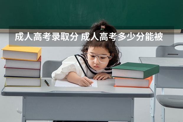 成人高考录取分 成人高考多少分能被录取？