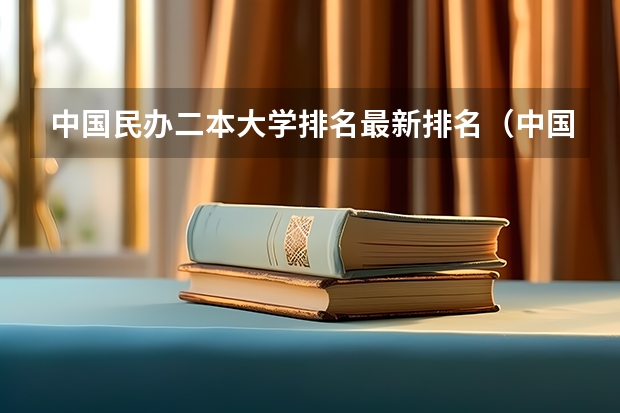 中国民办二本大学排名最新排名（中国民办二本大学排行榜）