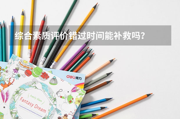 综合素质评价错过时间能补救吗？
