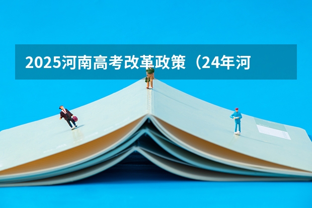 2025河南高考改革政策（24年河南高考新政策）