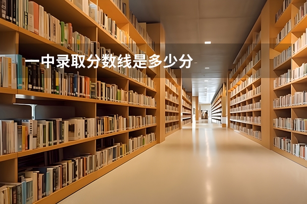 一中录取分数线是多少分