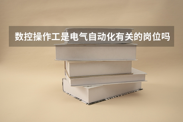 数控操作工是电气自动化有关的岗位吗?