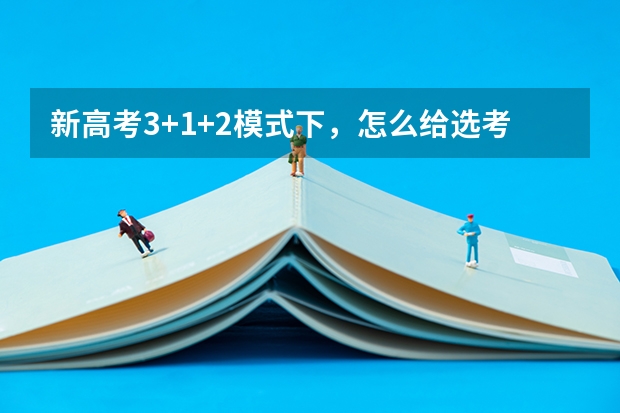 新高考3+1+2模式下，怎么给选考科目赋分？