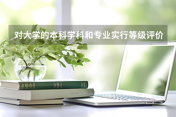 对大学的本科学科和专业实行等级评价，共为分A++、A+、A、B+、B、C+、C、D+、D、E+、E十一个等级。（大学专业排行榜）