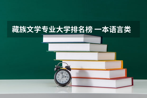 藏族文学专业大学排名榜 一本语言类大学排名