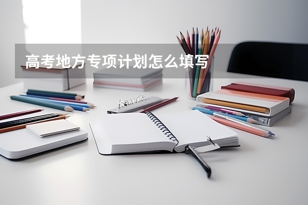 高考地方专项计划怎么填写
