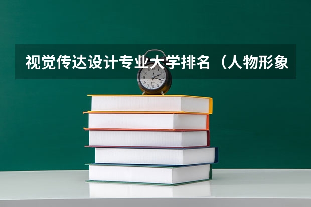 视觉传达设计专业大学排名（人物形象设计专业大学？）