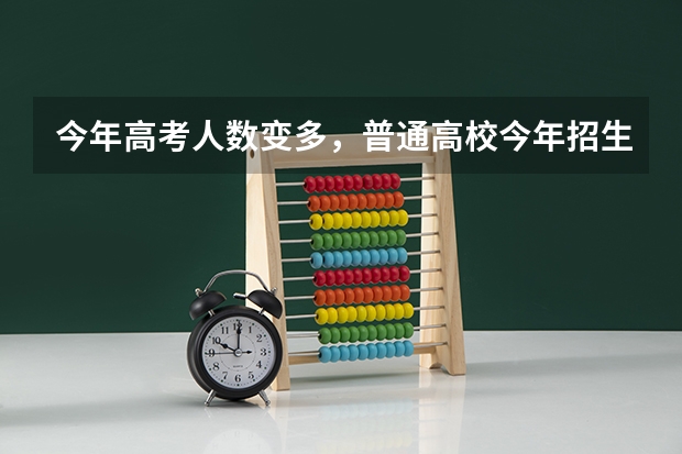 今年高考人数变多，普通高校今年招生会有哪些新政策？