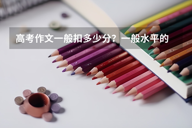 高考作文一般扣多少分？一般水平的